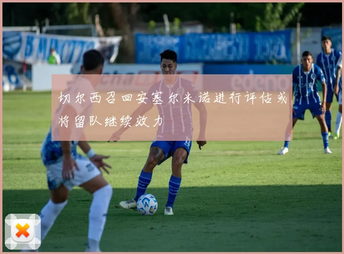 切尔西召回安塞尔米诺进行评估或将留队继续效力