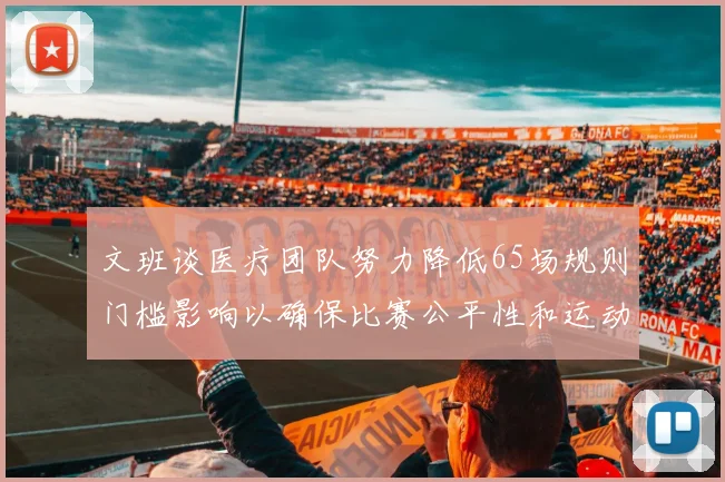 文班谈医疗团队努力降低65场规则门槛影响以确保比赛公平性和运动员健康