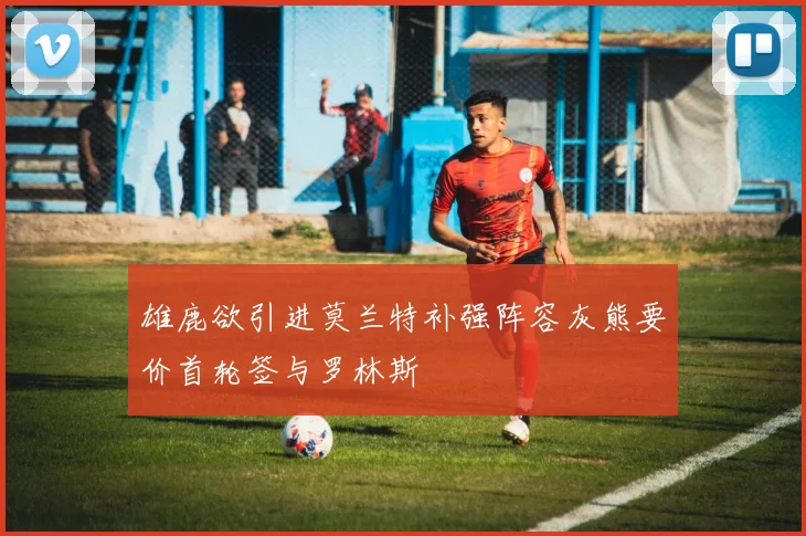 雄鹿欲引进莫兰特补强阵容灰熊要价首轮签与罗林斯