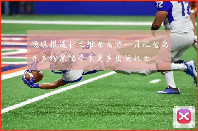 德媒报道杜兰维尔或将一月租借离开多特蒙德寻求更多出场机会